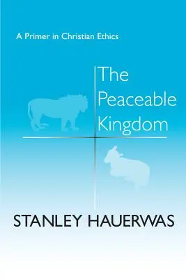 A békés ország: A Primer in Christian Ethics - The Peaceable Kingdom: A Primer in Christian Ethics