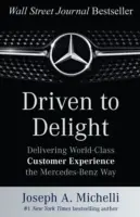 Driven to Delight (Řízeni k potěšení): Vychutnejte si zážitek: Knihy: Jak se dostat k zákazníkovi na světové úrovni podle Mercedes-Benz - Driven to Delight: Delivering World-Class Customer Experience the Mercedes-Benz Way