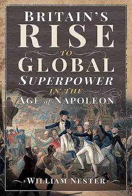 Nagy-Britannia globális szuperhatalommá válása Napóleon korában - Britain's Rise to Global Superpower in the Age of Napoleon