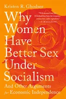 Miért jobb a nőknek a szex a szocializmusban: És más érvek a gazdasági függetlenség mellett - Why Women Have Better Sex Under Socialism: And Other Arguments for Economic Independence