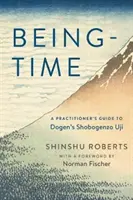 Lét-idő: Egy gyakorló útmutatója Dogen Shobogenzo Uji című művéhez - Being-Time: A Practitioner's Guide to Dogen's Shobogenzo Uji