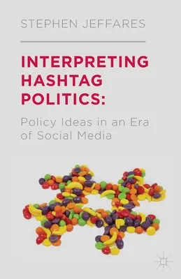 A hashtag-politika értelmezése: Policy Ideas in an Era of Social Media (Politikai ötletek a közösségi média korában) - Interpreting Hashtag Politics: Policy Ideas in an Era of Social Media