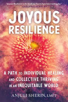 Örömteli rugalmasság: Az egyéni gyógyulás és a kollektív gyarapodás útja egy igazságtalan világban - Joyous Resilience: A Path to Individual Healing and Collective Thriving in an Inequitable World