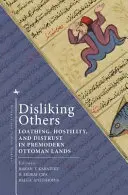 Mások ellenszenve: Gyűlölet, ellenségeskedés és bizalmatlanság a premodern oszmán területeken - Disliking Others: Loathing, Hostility, and Distrust in Premodern Ottoman Lands