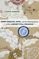 A gabonakörök, Jung és az archetipikus nőiség újbóli megjelenése - Crop Circles, Jung, and the Reemergence of the Archetypal Feminine