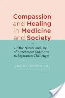 Együttérzés és gyógyítás az orvostudományban és a társadalomban: A kötődés természetéről és alkalmazásáról A szeparációs kihívások megoldásairól - Compassion and Healing in Medicine and Society: On the Nature and Use of Attachment Solutions to Separation Challenges