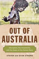 Out of Australia: Az őslakosok, az álomidő és az emberi faj hajnala - Out of Australia: Aborigines, the Dreamtime, and the Dawn of the Human Race