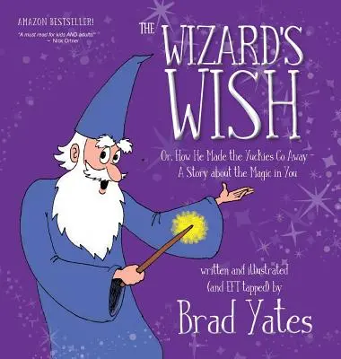 A varázsló kívánsága: avagy hogyan tüntette el a nyavalyákat Egy történet a benned rejlő varázslatról - The Wizard's Wish: Or, How He Made the Yuckies Go Away A Story about the Magic in You