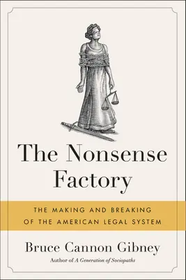 The Nonsense Factory: Az amerikai jogrendszer kialakulása és tönkremenetele - The Nonsense Factory: The Making and Breaking of the American Legal System