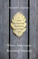 Amikor a tudatosság természetessé válik: Útmutató a mindennapi életben a tudatosság ápolásához - When Awareness Becomes Natural: A Guide to Cultivating Mindfulness in Everyday Life