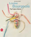 Louise Bourgeois: Bourgeoise Bourgeoise: The Fabric Works - Louise Bourgeois: The Fabric Works