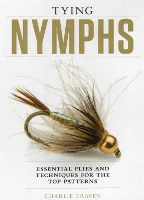 Tying Nymphs: Essential Flies and Techniques for the Top Patterns (Nymphák kötése: Alapvető legyek és technikák a legjobb mintákhoz) - Tying Nymphs: Essential Flies and Techniques for the Top Patterns