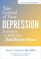 Vedd át az irányítást a depresszió felett: Stratégiák, amelyek segítenek abban, hogy most jobban érezd magad - Take Control of Your Depression: Strategies to Help You Feel Better Now