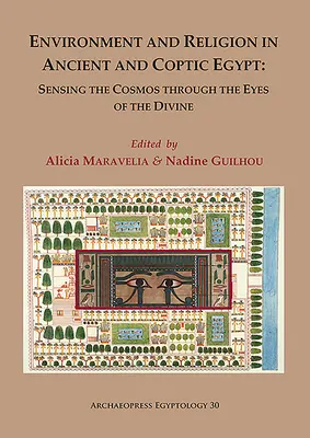 Környezet és vallás az ókori és kopt Egyiptomban: Sensing the Cosmos Through the Eyes of the Divine: Az 1. Egyiptológiai Konferencia jegyzőkönyvei - Environment and Religion in Ancient and Coptic Egypt: Sensing the Cosmos Through the Eyes of the Divine: Proceedings of the 1st Egyptological Conferen