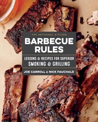 A kézműves konyha: Barbecue Rules: Tanulságok és receptek a kiváló füstöléshez és grillezéshez - The Artisanal Kitchen: Barbecue Rules: Lessons and Recipes for Superior Smoking and Grilling