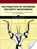 A hálózatbiztonsági felügyelet gyakorlata: Az incidensek észlelésének és kezelésének megértése - The Practice of Network Security Monitoring: Understanding Incident Detection and Response