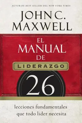 A vezetés kézikönyve: 26 alapvető lecke, amelyre minden vezetőnek szüksége van - El Manual de Liderazgo: 26 Lecciones Fundamentales Que Todo Lder Necesita