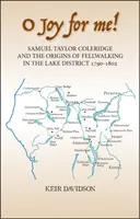 Ó, öröm nekem! Samuel Taylor Coleridge és a tójárás eredete a Lake Districtben 1790-1802 - O Joy for Me!: Samuel Taylor Coleridge and the Origins of Fell-Walking in the Lake District 1790-1802