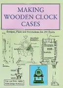 Fából készült óraházak készítése - Tervek, tervek és utasítások 20 órához - Making Wooden Clock Cases - Designs, Plans and Instructions for 20 Clocks