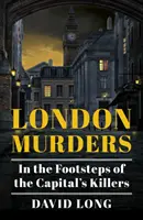 Londoni gyilkosságok: A fővárosi gyilkosok nyomában - London Murders: In the Footsteps of the Capital's Killers