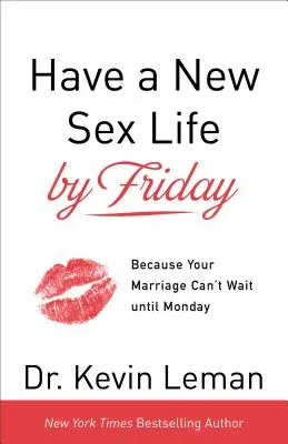 Péntekre új szexuális életet élni: Mert a házasságod nem várhat hétfőig - Have a New Sex Life by Friday: Because Your Marriage Can't Wait Until Monday