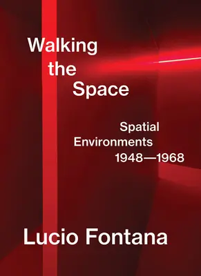 Lucio Fontana: Fontana: Walking the Space: Fontana Fontana: Térbeli környezetek, 1948-1968 - Lucio Fontana: Walking the Space: Spatial Environments, 1948-1968