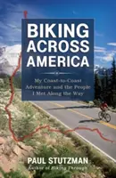 Kerékpározás Amerikán át: A parttól a partig tartó kalandom és az emberek, akikkel útközben találkoztam. - Biking Across America: My Coast-To-Coast Adventure and the People I Met Along the Way