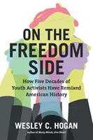Na straně svobody: Jak pět desetiletí mládežnických aktivistů měnilo americké dějiny - On the Freedom Side: How Five Decades of Youth Activists Have Remixed American History