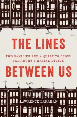 A köztünk lévő vonalak: Két család és a baltimore-i faji szakadék áthidalására irányuló törekvés - The Lines Between Us: Two Families and a Quest to Cross Baltimore's Racial Divide