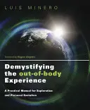 A testen kívüli élmény demisztifikálása: Gyakorlati kézikönyv a felfedezéshez és a személyes fejlődéshez - Demystifying the Out-Of-Body Experience: A Practical Manual for Exploration and Personal Evolution
