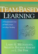Csapat alapú tanulás: A kiscsoportok átalakító használata a főiskolai oktatásban - Team-Based Learning: A Transformative Use of Small Groups in College Teaching