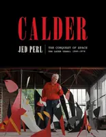 Calder: Calder: The Conquest of Space: The Later Years: 1940-1976 - Calder: The Conquest of Space: The Later Years: 1940-1976