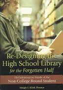 A középiskolai könyvtár újratervezése az elfeledett fél számára: A nem egyetemista diákok információs igényei - Re-Designing the High School Library for the Forgotten Half: The Information Needs of the Non-College Bound Student