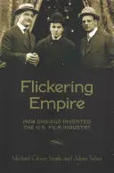 Flickering Empire: Hogyan találta fel Chicago az amerikai filmipart? - Flickering Empire: How Chicago Invented the U.S. Film Industry