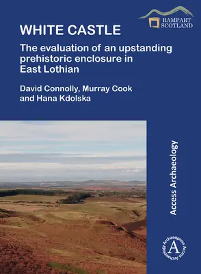 White Castle: The Evaluation of an Upstanding Prehistoric Enclosure in East Lothian