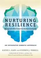 Az ellenálló képesség ápolása: Integratív szomatikus megközelítés: Segítség az ügyfeleknek a fejlődési traumából való továbblépésben. - Nurturing Resilience: Helping Clients Move Forward from Developmental Trauma--An Integrative Somatic Approach