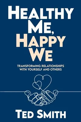 Egészséges én, boldog mi: Transforming Relationships with Yourself and Others - Healthy Me, Happy We: Transforming Relationships with Yourself and Others