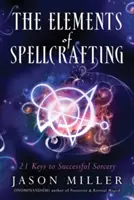 A varázslás elemei: A sikeres varázslás 21 kulcsa - The Elements of Spellcrafting: 21 Keys to Successful Sorcery