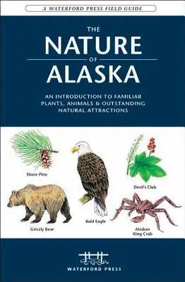 Alaszka természete: Bevezetés az ismerős növényekbe, állatokba és a kiemelkedő természeti látnivalókba - The Nature of Alaska: An Introduction to Familiar Plants, Animals & Outstanding Natural Attractions