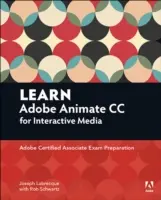 Adobe Animate CC interaktív médiához: Adobe Certified Associate vizsgafelkészítés - Learn Adobe Animate CC for Interactive Media: Adobe Certified Associate Exam Preparation