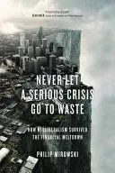 Soha ne hagyd, hogy egy komoly válság kárba vesszen - Hogyan élte túl a neoliberalizmus a pénzügyi összeomlást? - Never Let a Serious Crisis Go to Waste - How Neoliberalism Survived the Financial Meltdown