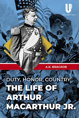 Kötelesség, becsület, haza: Arthur MacArthur Jr. - Duty, Honor, Country: The Life of Arthur MacArthur Jr.