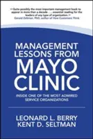 Vezetői leckék a Mayo Klinikáról: A világ egyik legcsodáltabb szolgáltató szervezetének belsejében - Management Lessons from Mayo Clinic: Inside One of the World's Most Admired Service Organizations