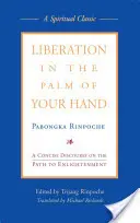 Felszabadulás a tenyeredben: A megvilágosodáshoz vezető út tömör ismertetése - Liberation in the Palm of Your Hand: A Concise Discourse on the Path to Enlightenment