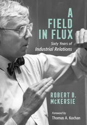 A Field in Flux: Sixty Years of Industrial Relations (Egy mozgásban lévő terület: hatvan év ipari kapcsolatok) - A Field in Flux: Sixty Years of Industrial Relations