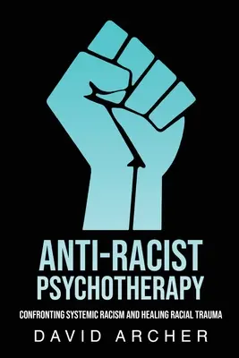 Antirasszista pszichoterápia: Szembeszállás a rendszerszintű rasszizmussal és a faji trauma gyógyítása - Anti-Racist Psychotherapy: Confronting Systemic Racism and Healing Racial Trauma