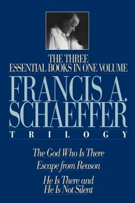 A Francis A. Schaeffer-trilógia: Schaeffer: Három alapvető könyv egy kötetben - A Francis A. Schaeffer Trilogy: Three Essential Books in One Volume