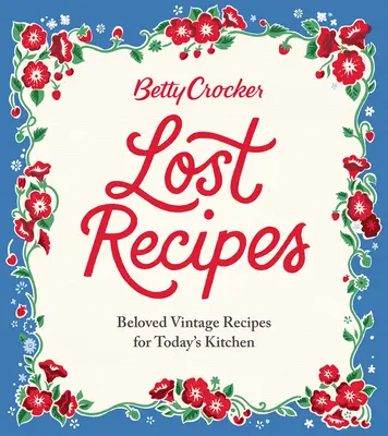 Betty Crocker elveszett receptjei: Szeretett régi receptek a mai konyhában - Betty Crocker Lost Recipes: Beloved Vintage Recipes for Today's Kitchen