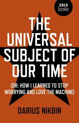 Korunk egyetemes témája: Avagy hogyan tanultam meg abbahagyni az aggódást és szeretni a gépet - The Universal Subject of Our Time: Or How I Learned to Stop Worrying and Love the Machine