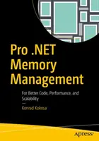 Pro .Net memóriakezelés: A jobb kódért, teljesítményért és skálázhatóságért - Pro .Net Memory Management: For Better Code, Performance, and Scalability